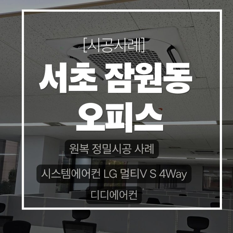 DD에어컨 서초구 잠원동 오피스 원복 현장 시스템에어컨 LG 멀티V S 4Way 정밀 시공 사례