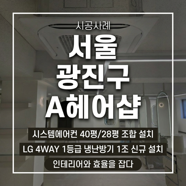 DD에어컨 서울 광진구 A 헤어샵건대점 시스템에어컨 40평/28평 조합 설치 - 인테리어의 완성은 공조 설계다 